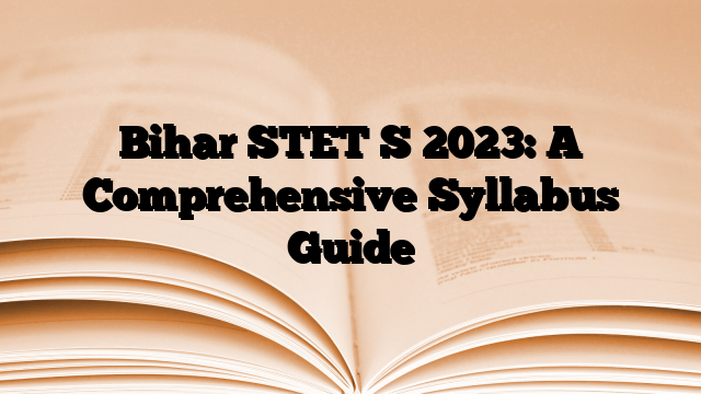 Bihar STET S 2023: A Comprehensive Syllabus Guide