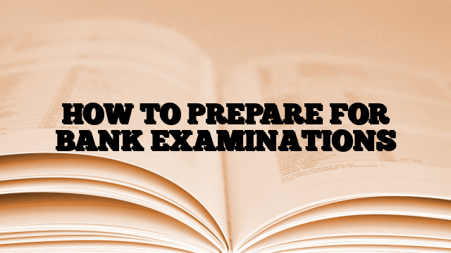 HOW TO PREPARE FOR BANK EXAMINATIONS