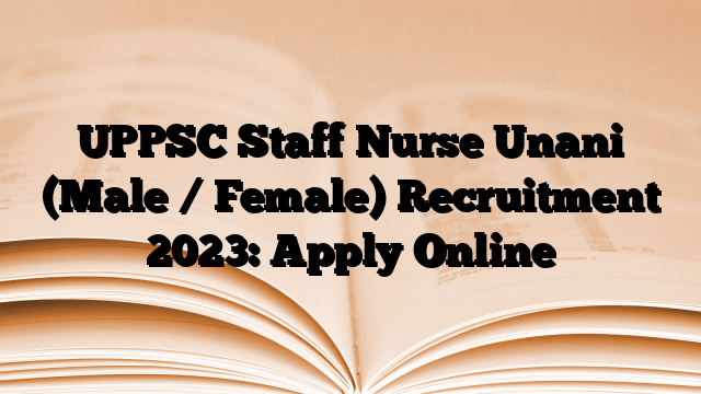 UPPSC Staff Nurse Unani (Male / Female) Recruitment 2023: Apply Online